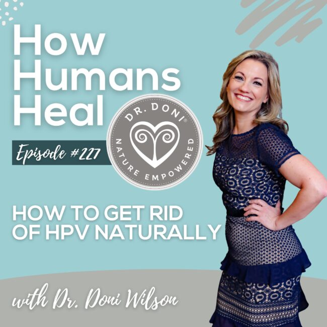 Get rid of HPV by prioritizing self-care, listening to your body, nurturing your microbiome, and taking the right supplements to support your immune system.